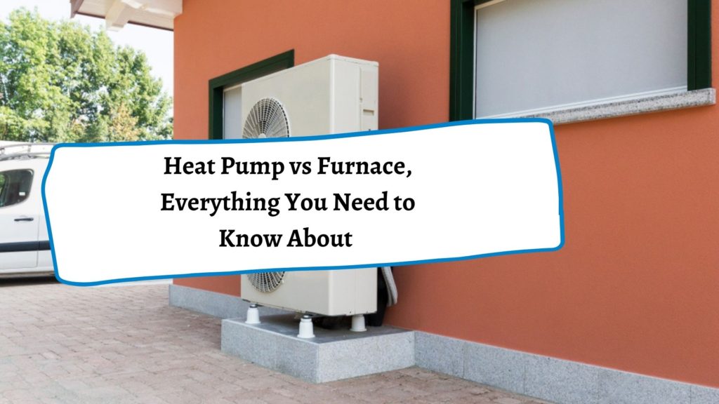 Heat Pump vs Furnace, Everything You Need to Know About