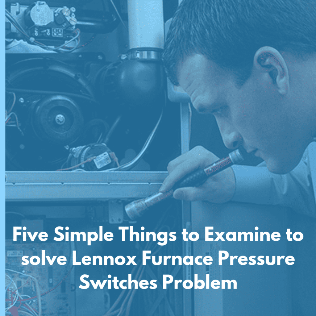 Five Simple Things to Examine to solve Lennox Furnace Pressure Switches Problem