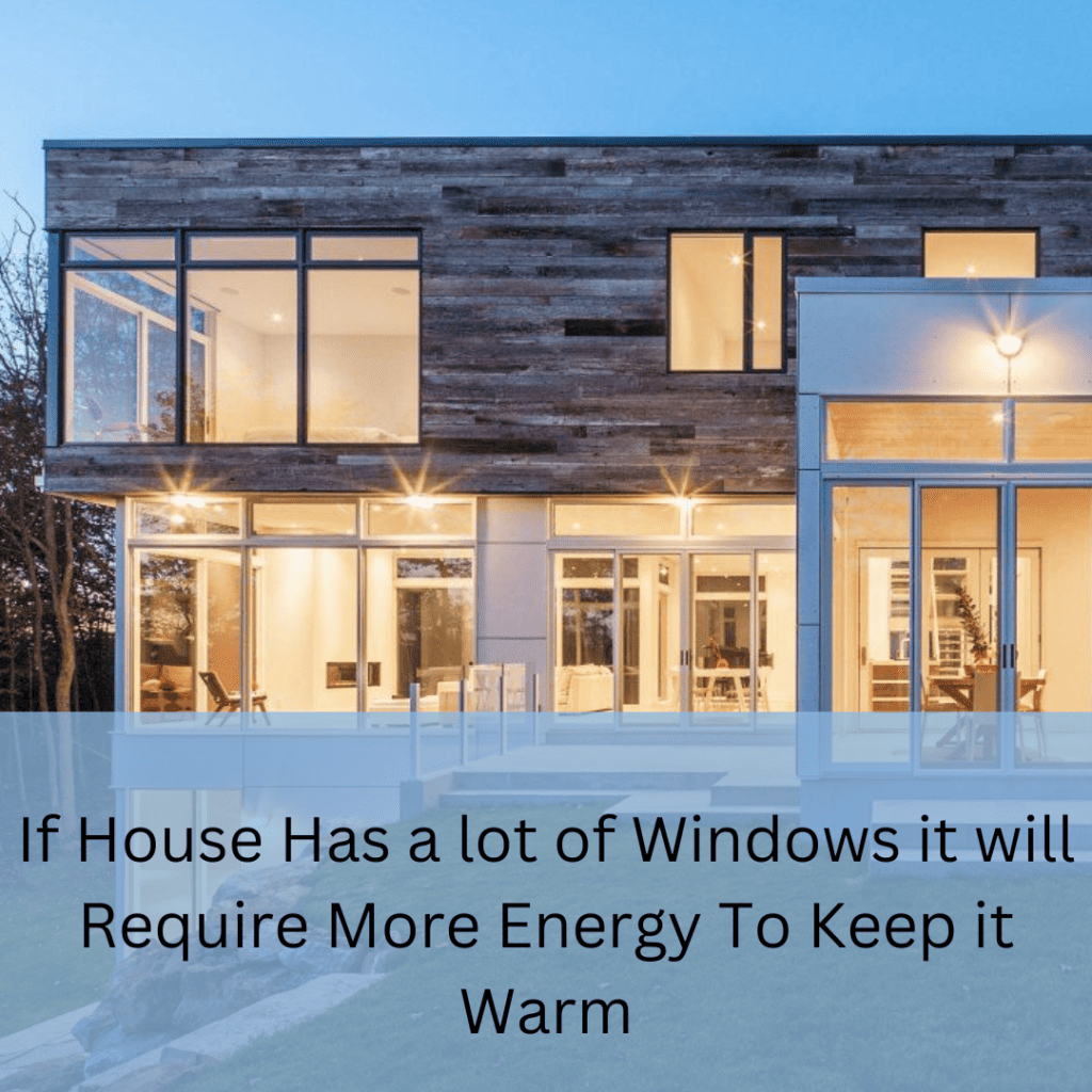 If House Has a lot of Windows it will Require More Energy To Keep it Warm