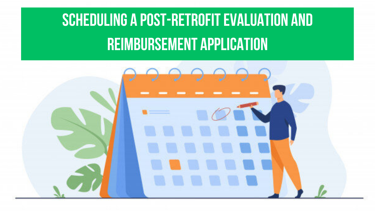 Scheduling a Post-Retrofit Evaluation and Reimbursement Application