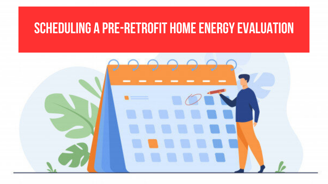 Scheduling a Pre-Retrofit Home Energy Evaluation For HVAC