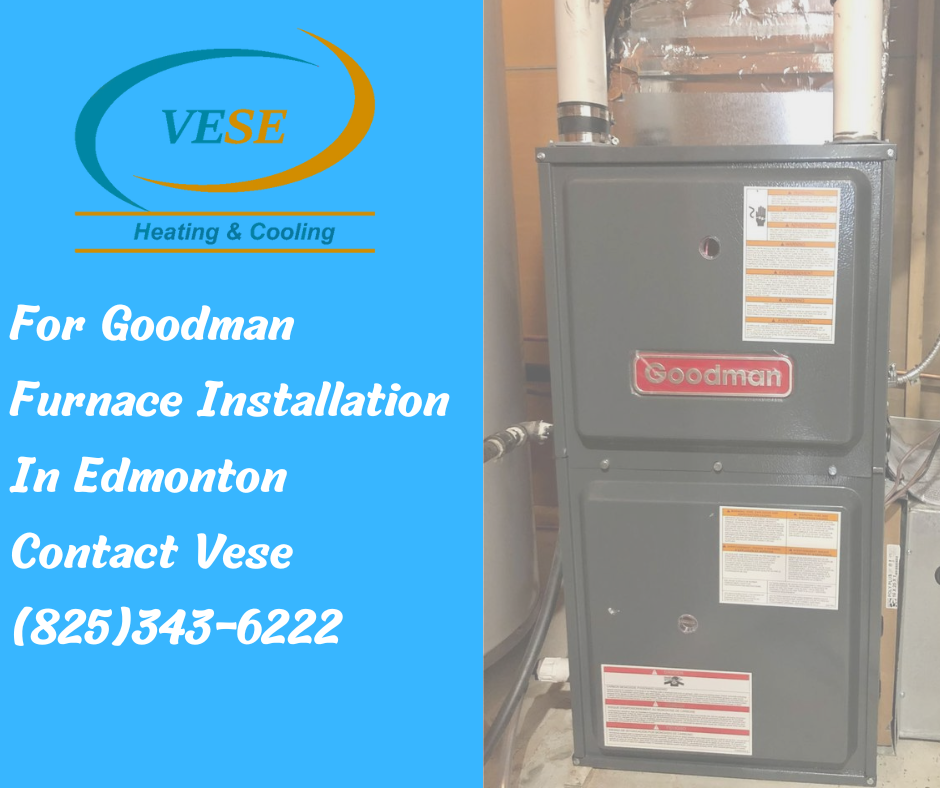 For Goodman Furnace Installation In Edmonton Contact Vese (825)343-6222